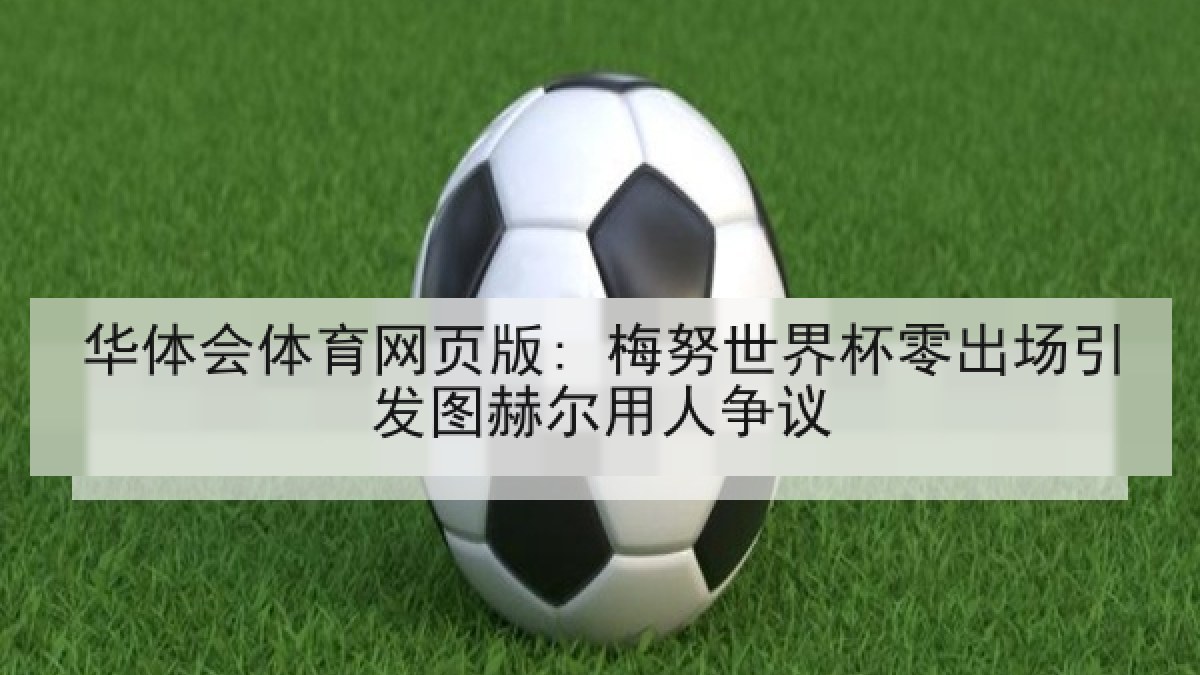 华体会体育网页版: 梅努世界杯零出场引发图赫尔用人争议