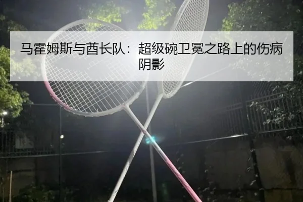 马霍姆斯与酋长队：超级碗卫冕之路上的伤病阴影