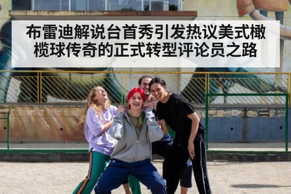 布雷迪解说台首秀引发热议美式橄榄球传奇的正式转型评论员之路