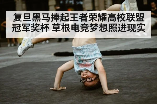 复旦黑马捧起王者荣耀高校联盟冠军奖杯 草根电竞梦想照进现实