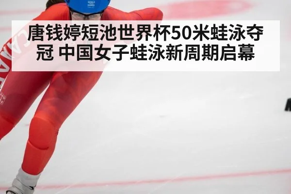 唐钱婷短池世界杯50米蛙泳夺冠 中国女子蛙泳新周期启幕